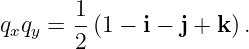        1
qxqy = --(1 − i − j + k ).
       2
