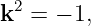 k2 = − 1,
