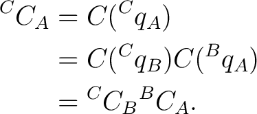 \begin{equation*} \begin{aligned} {}^{C}C_A &= C({}^{C}q_A)\ &= C({}^{C}q_B) C({}^{B}q_A)\ &= {}^{C}C_B {}^{B}C_A. \end{aligned}\end{equation*}