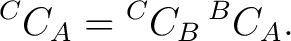 $\displaystyle {}^{C}C_A = {}^{C}C_B\,{}^{B}C_A.$ $\displaystyle {}^{C}C_A = {}^{C}C_B\,{}^{B}C_A.$