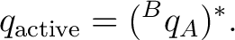 $\displaystyle q_{\mathrm{active}} = ({}^{B}q_A)^*. $
