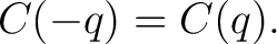 $\displaystyle C(-q)=C(q).$ $\displaystyle C(-q)=C(q).$