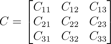 $\displaystyle C = \begin{bmatrix} C_{11}&C_{12}&C_{13}\ C_{21}&C_{22}&C_{23}\ C_{31}&C_{32}&C_{33} \end{bmatrix}$