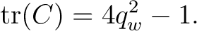 $\displaystyle \operatorname{tr}(C) = 4q_w^2-1. $