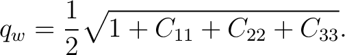 $\displaystyle q_w = \frac12 \sqrt{ 1+C_{11}+C_{22}+C_{33} }.$ $\displaystyle q_w = \frac12 \sqrt{ 1+C_{11}+C_{22}+C_{33} }.$
