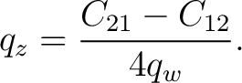 $\displaystyle q_z = \frac{ C_{21}-C_{12} }{ 4q_w }.$ $\displaystyle q_z = \frac{ C_{21}-C_{12} }{ 4q_w }.$
