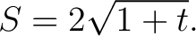 $\displaystyle S = 2\sqrt{1+t}.$ $\displaystyle S = 2\sqrt{1+t}.$