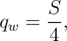 $\displaystyle q_w=\frac{S}{4},$ $\displaystyle q_w=\frac{S}{4},$
