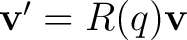 $\mathbf v' = R(q)\mathbf v$