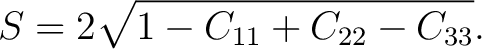 $\displaystyle S = 2\sqrt{ 1-C_{11}+C_{22}-C_{33} }.$ $\displaystyle S = 2\sqrt{ 1-C_{11}+C_{22}-C_{33} }.$