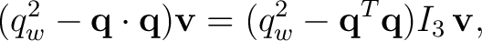 $\displaystyle (q_w^2-\mathbf q\cdot\mathbf q)\mathbf v = (q_w^2-\mathbf q^T\mathbf q)I_3\,\mathbf v,$