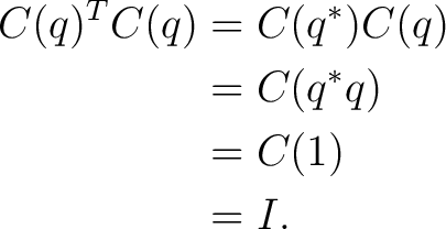 \begin{equation*} \begin{aligned} C(q)^TC(q) &= C(q^*)C(q)\ &= C(q^*q)\ &= C(1)\ &= I. \end{aligned}\end{equation*}