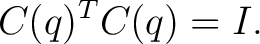 $\displaystyle C(q)^TC(q)=I.$ $\displaystyle C(q)^TC(q)=I.$