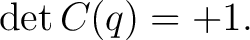 $\displaystyle \det C(q)=+1.$ $\displaystyle \det C(q)=+1.$