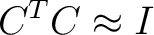 $\displaystyle C^TC\approx I$ $\displaystyle C^TC\approx I$