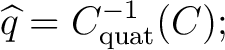 $\displaystyle \widehat q=C^{-1}_{\mathrm{quat}}(C); $