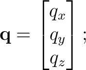 $\displaystyle \mathbf q = \begin{bmatrix} q_x\\ q_y\\ q_z \end{bmatrix};$