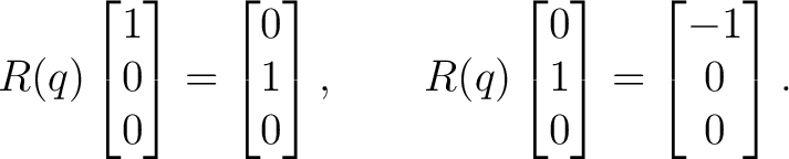 $\displaystyle R(q) \begin{bmatrix}1\\ 0\\ 0\end{bmatrix}= \begin{bmatrix}0\\ 1\... ... \begin{bmatrix}0\\ 1\\ 0\end{bmatrix}= \begin{bmatrix}-1\\ 0\\ 0\end{bmatrix}.$