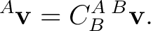 $\displaystyle {}^{A}\mathbf v = C^A_B\,{}^{B}\mathbf v.$
