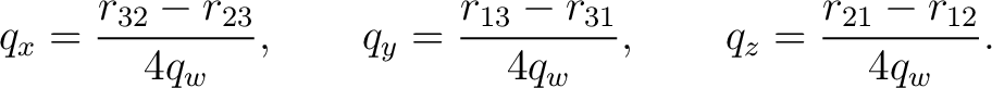$\displaystyle q_x = \frac{r_{32}-r_{23}}{4q_w}, \qquad q_y = \frac{r_{13}-r_{31}}{4q_w}, \qquad q_z = \frac{r_{21}-r_{12}}{4q_w}.$