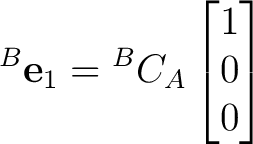 $\displaystyle {}^{B}\mathbf e_1 = {}^{B}C_A \begin{bmatrix} 1\\ 0\\ 0 \end{bmatrix}$