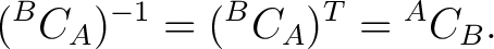 $\displaystyle ({}^{B}C_A)^{-1} = ({}^{B}C_A)^T = {}^{A}C_B.$ $\displaystyle ({}^{B}C_A)^{-1} = ({}^{B}C_A)^T = {}^{A}C_B.$