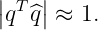 | T |
|q ^q| ≈ 1.
