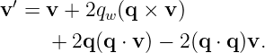 v ′ = v + 2q (q × v)
            w
      + 2q (q ⋅ v ) − 2(q ⋅ q)v.
