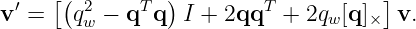      [(         )                   ]
v′ =   q2−  qTq  I + 2qqT  + 2qw[q]×  v.
        w
