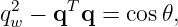 q2 − qT q = cos𝜃,
 w
