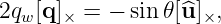 2qw[q]× = − sin 𝜃[^u ]×,
