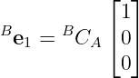            ⌊  ⌋
B     B      1
 e1 =   CA ⌈ 0⌉
             0
