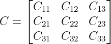      ⌊C11  C12   C13⌋
     ⌈              ⌉
C =   C21  C22   C23
      C31  C32   C33
