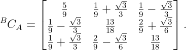        ⌊    5     1   √3- 1   √3-⌋
       |    9√-   9 + 3   9 − √3-|
BCA  = ⌈ 19 − -33-    1138 -  29 + -63⌉ .
         1 + √3-  2−  √3-    13-
         9    3   9   6      18
