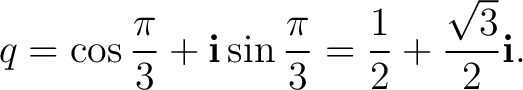 $\displaystyle q=\cos\frac{\pi}{3}+\mathbf i\sin\frac{\pi}{3} =\frac{1}{2}+\frac{\sqrt3}{2}\mathbf i.$