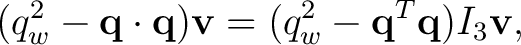 $\displaystyle (q_w^2-\mathbf q\cdot\mathbf q)\mathbf v = (q_w^2-\mathbf q^T\mathbf q)I_3\mathbf v,$