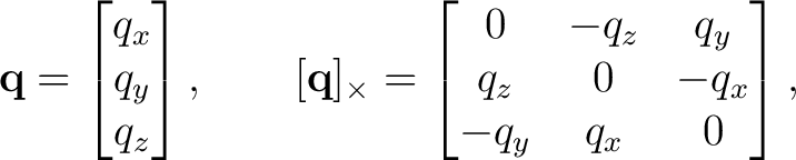 $\displaystyle \mathbf q= \begin{bmatrix}q_x\\ q_y\\ q_z\end{bmatrix}, \qquad [\... ...egin{bmatrix} 0 & -q_z & q_y\ q_z & 0 & -q_x\ -q_y & q_x & 0 \end{bmatrix},$