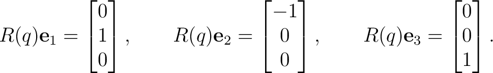 $\displaystyle R(q)\mathbf e_1= \begin{bmatrix}0\\ 1\\ 0\end{bmatrix}, \qquad R(... ... 0\end{bmatrix}, \qquad R(q)\mathbf e_3= \begin{bmatrix}0\\ 0\\ 1\end{bmatrix}.$