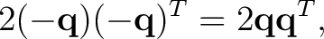 $\displaystyle 2(-\mathbf q)(-\mathbf q)^T = 2\mathbf q\mathbf q^T,$
