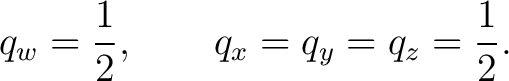 $\displaystyle q_w=\frac12, \qquad q_x=q_y=q_z=\frac12.$