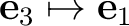 $\mathbf e_3\mapsto\mathbf e_1$