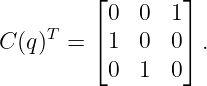         ⌊        ⌋
          0  0  1
C(q)T = ⌈ 1  0  0⌉ .
          0  1  0

