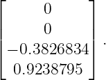 ⌊            ⌋
       0
||      0     || .
⌈− 0.3826834 ⌉
  0.9238795
