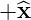 + ^x  