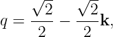     √ --  √ --
    --2-  --2-
q =  2  −  2  k,
