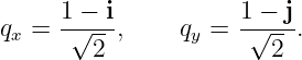 q  =  1√ −-i,    q  = 1√−-j.
 x      2        y      2
