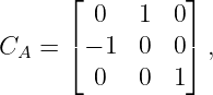       ⌊ 0   1  0 ⌋
      ⌈          ⌉
CA  =   − 1 0  0  ,
        0   0  1
