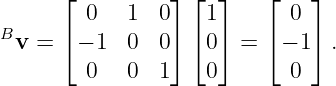       ⌊  0   1  0⌋ ⌊1⌋    ⌊ 0 ⌋
B     ⌈          ⌉ ⌈ ⌉    ⌈   ⌉
  v =   − 1  0  0   0  =   − 1  .
         0   0  1   0       0
