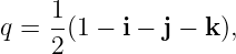 q =  1(1 − i − j − k),
     2

