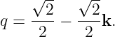     √ --  √ --
    --2-  --2-
q =  2  −  2  k.
